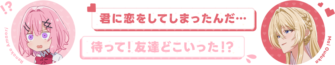 君に恋をしてしまったんだ… 待って！友達どこいった！？